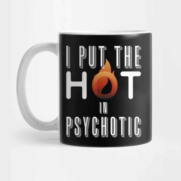 I put the hot in psychotic - Funny wife or girlfriend by Crazy Collective